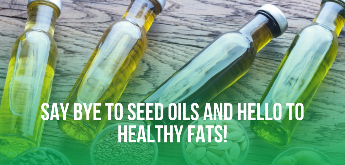 Say Bye To Seed Oils and Hello To Healthy Fats!